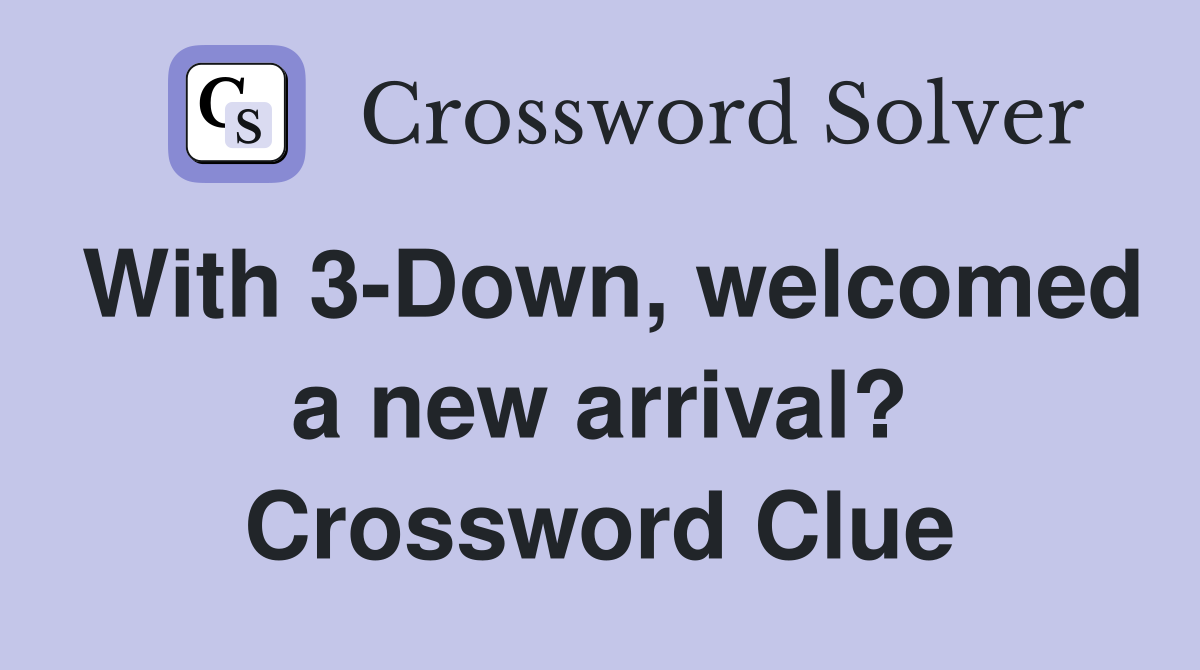With 3-Down, welcomed a new arrival? Crossword Clue