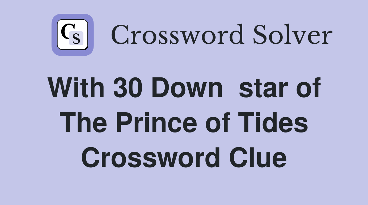 With 30 Down  star of  The Prince of Tides Crossword Clue