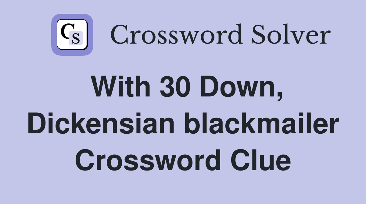 With 30 Down, Dickensian blackmailer Crossword Clue