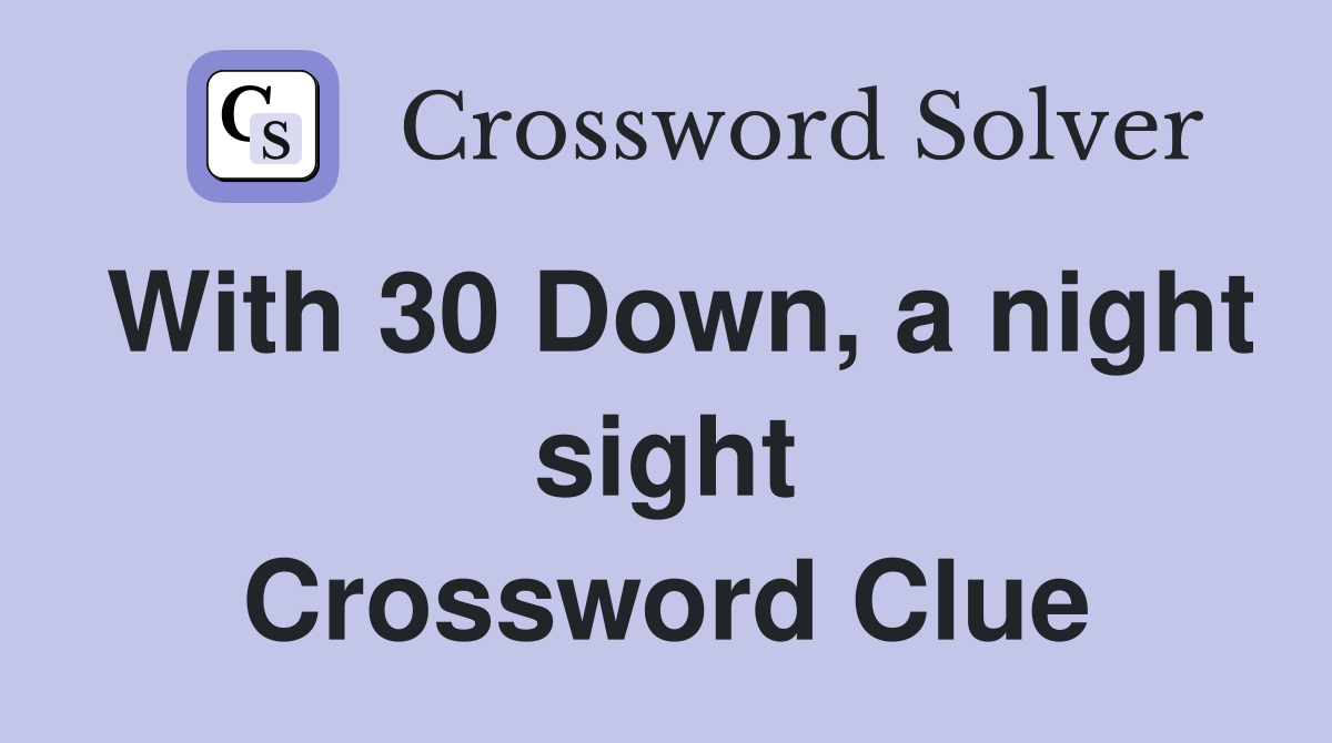 With 30 Down, a night sight Crossword Clue