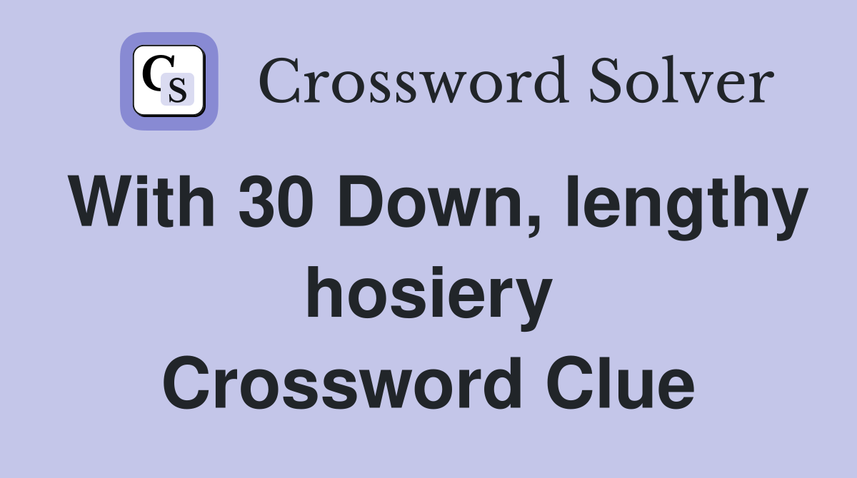 With 30 Down, lengthy hosiery Crossword Clue