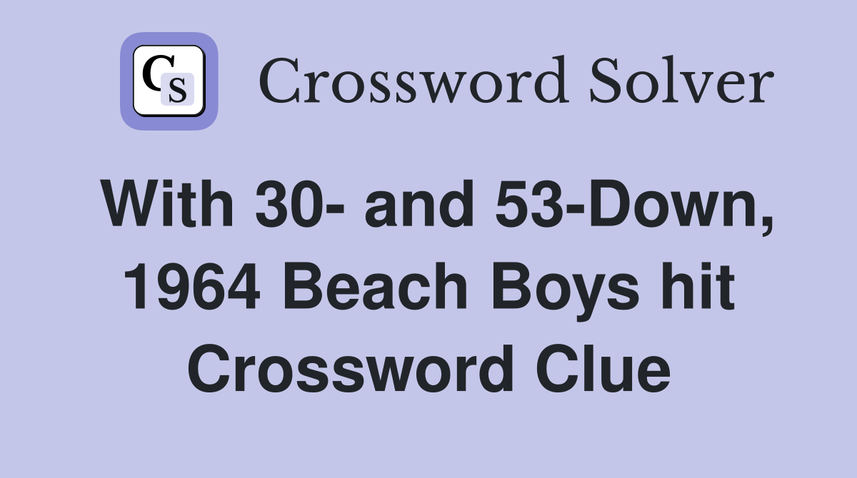 With 30- and 53-Down, 1964 Beach Boys hit Crossword Clue