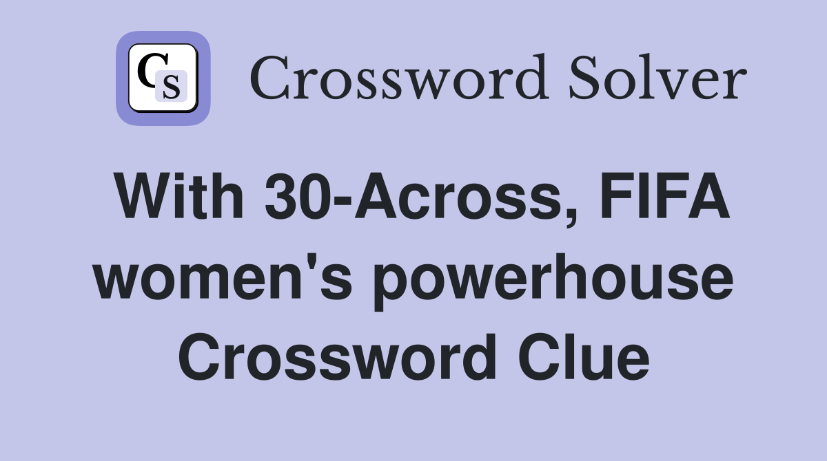 With 30-Across, FIFA women's powerhouse Crossword Clue