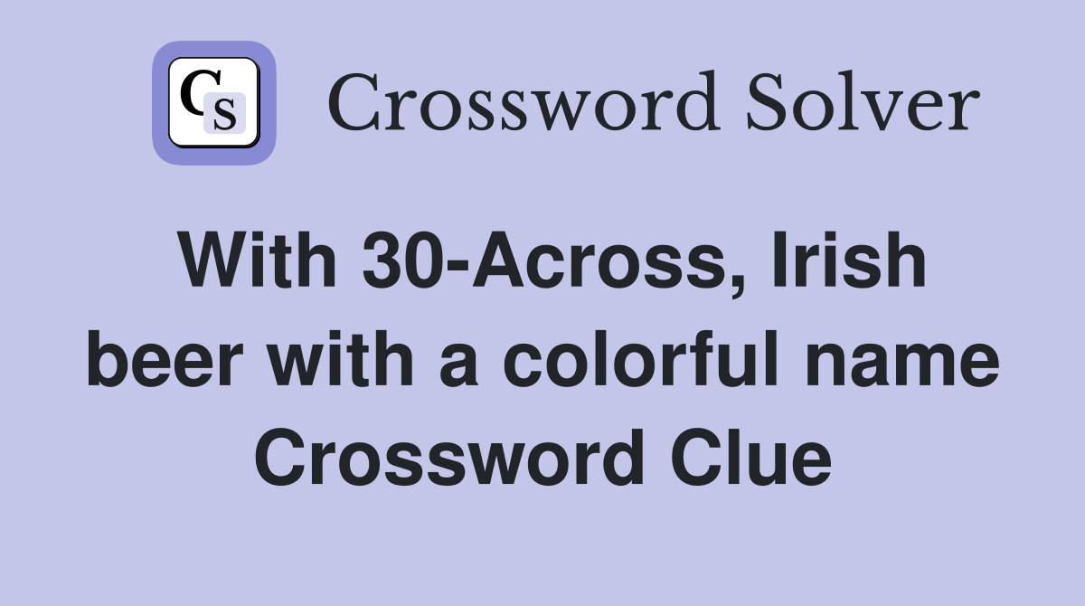 With 30-Across, Irish beer with a colorful name Crossword Clue