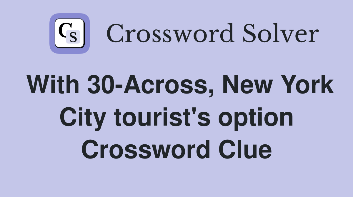 With 30-Across, New York City tourist's option Crossword Clue