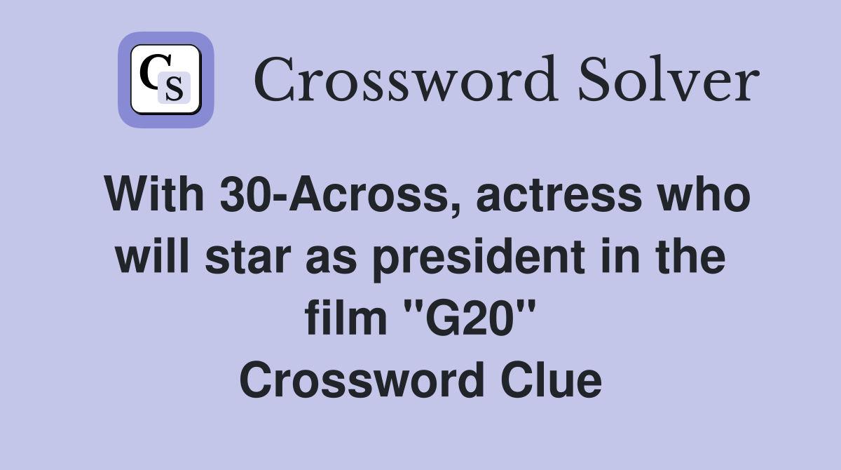With 30-Across, actress who will star as president in the film "G20" Crossword Clue