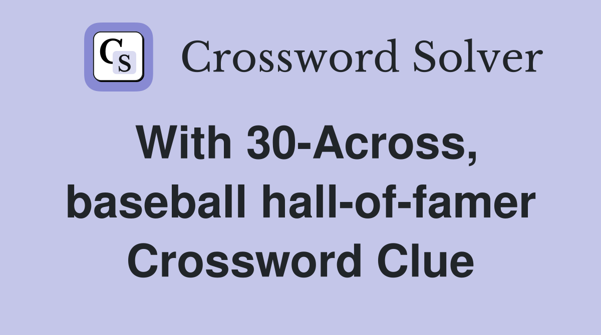 With 30-Across, baseball hall-of-famer Crossword Clue