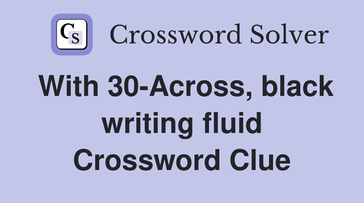 With 30-Across, black writing fluid Crossword Clue