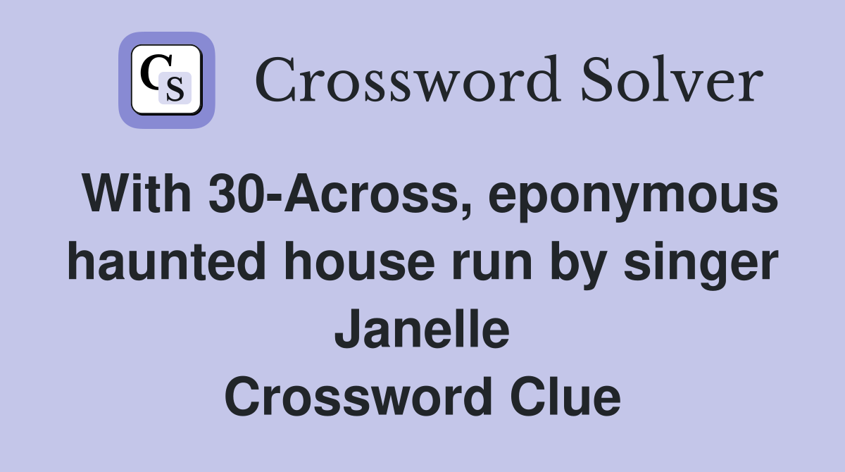 With 30-Across, eponymous haunted house run by singer Janelle Crossword Clue