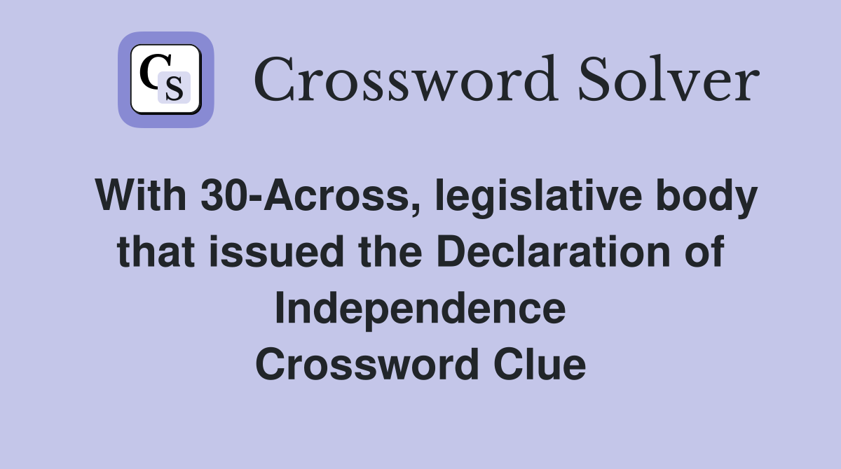With 30-Across, legislative body that issued the Declaration of Independence Crossword Clue