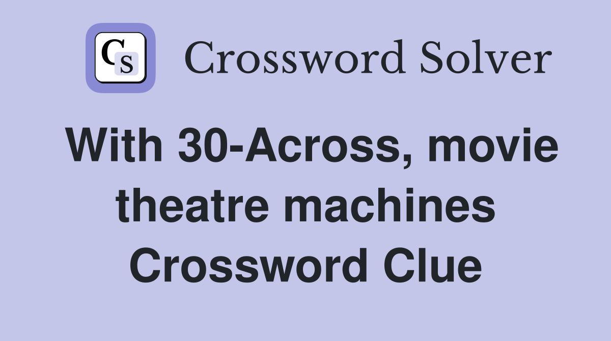 With 30-Across, movie theatre machines Crossword Clue