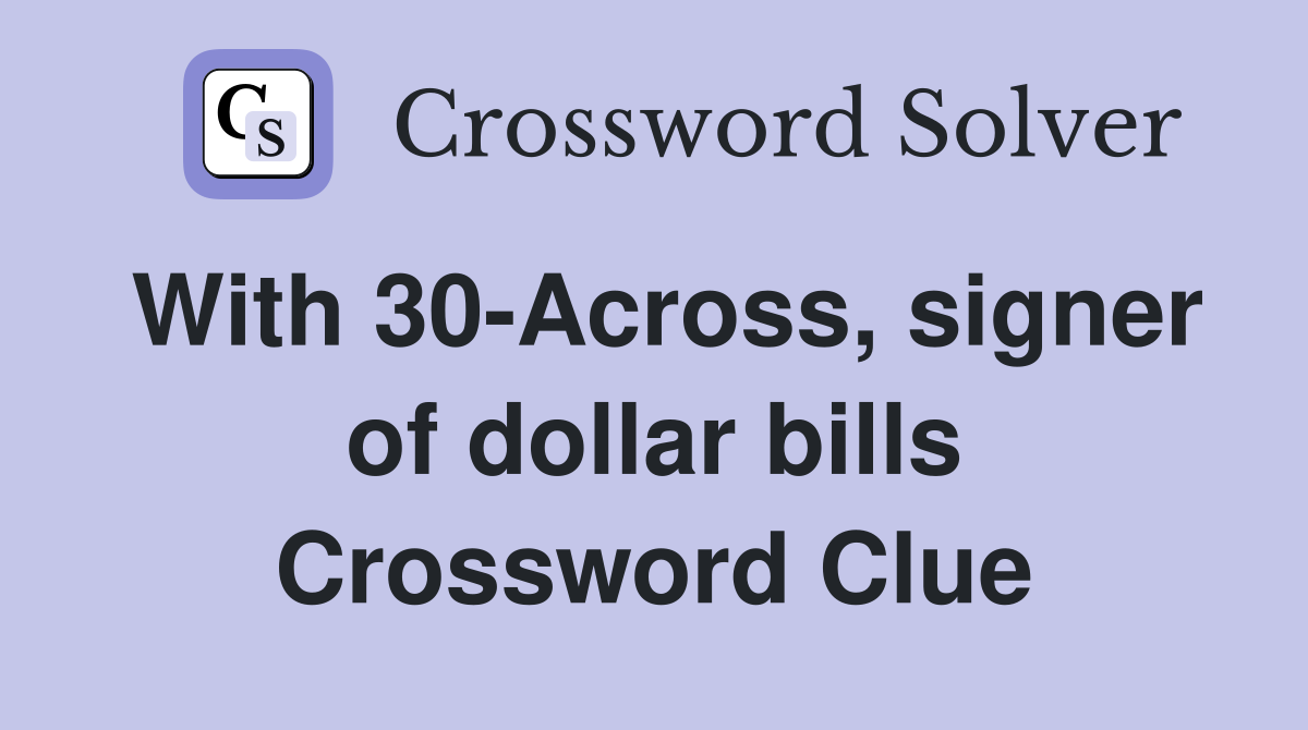 With 30-Across, signer of dollar bills Crossword Clue