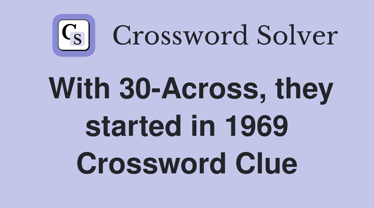 With 30-Across, they started in 1969 Crossword Clue