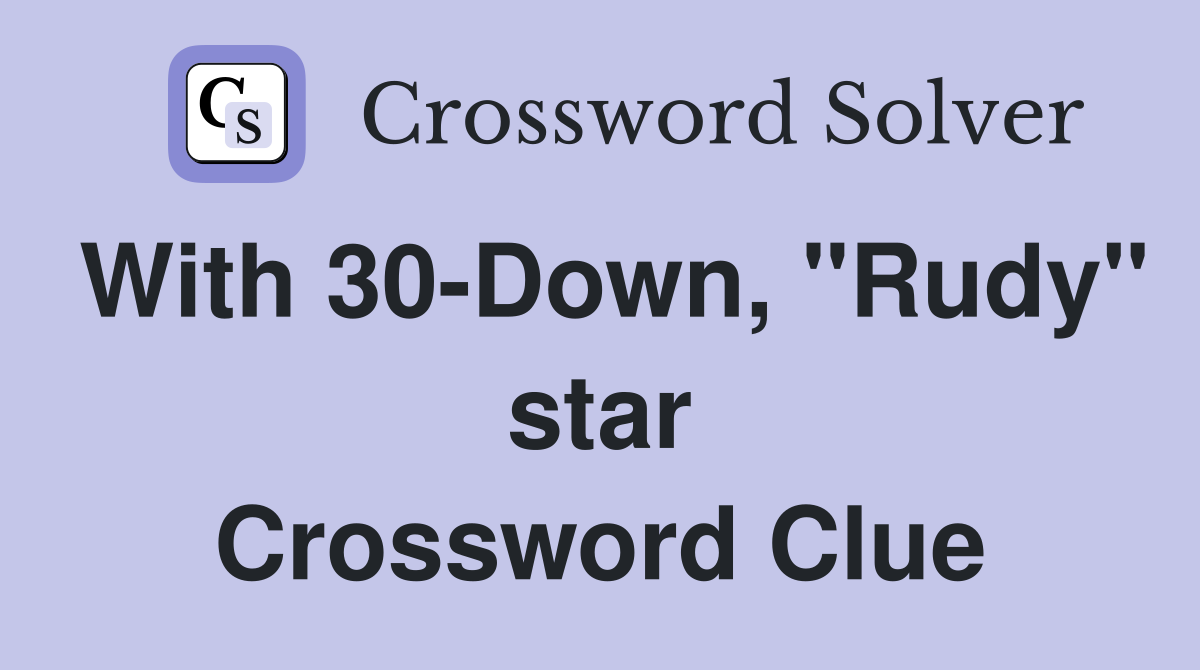 With 30-Down, "Rudy" star Crossword Clue