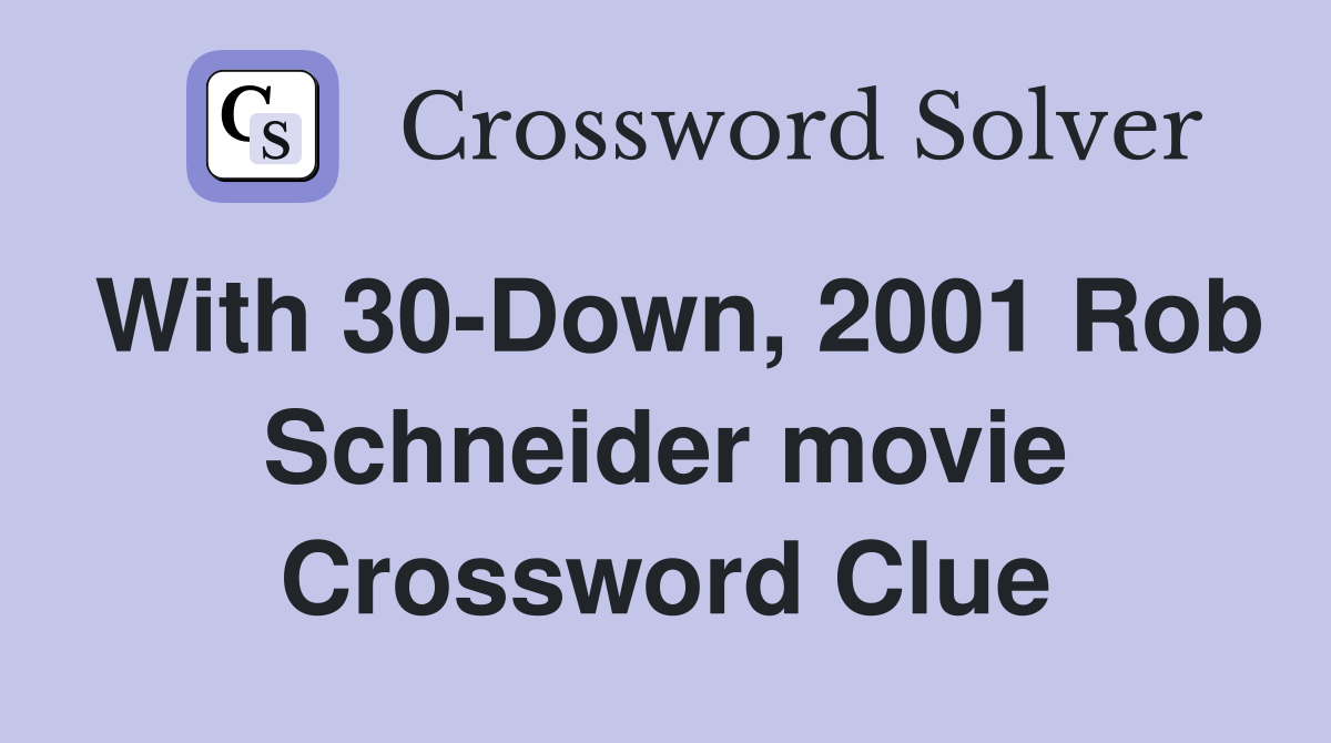 With 30-Down, 2001 Rob Schneider movie Crossword Clue