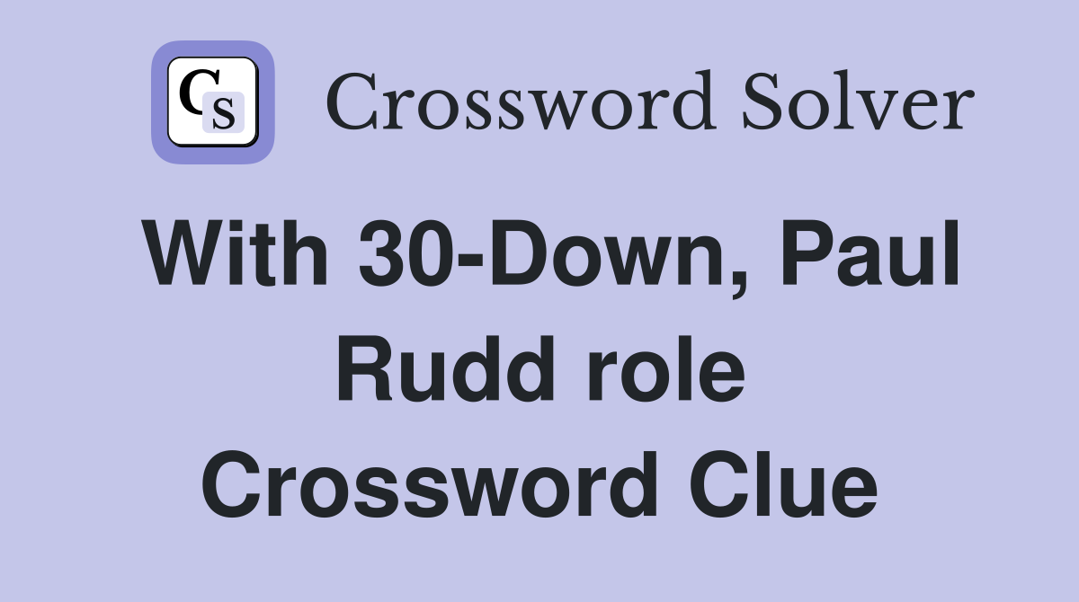With 30-Down, Paul Rudd role Crossword Clue