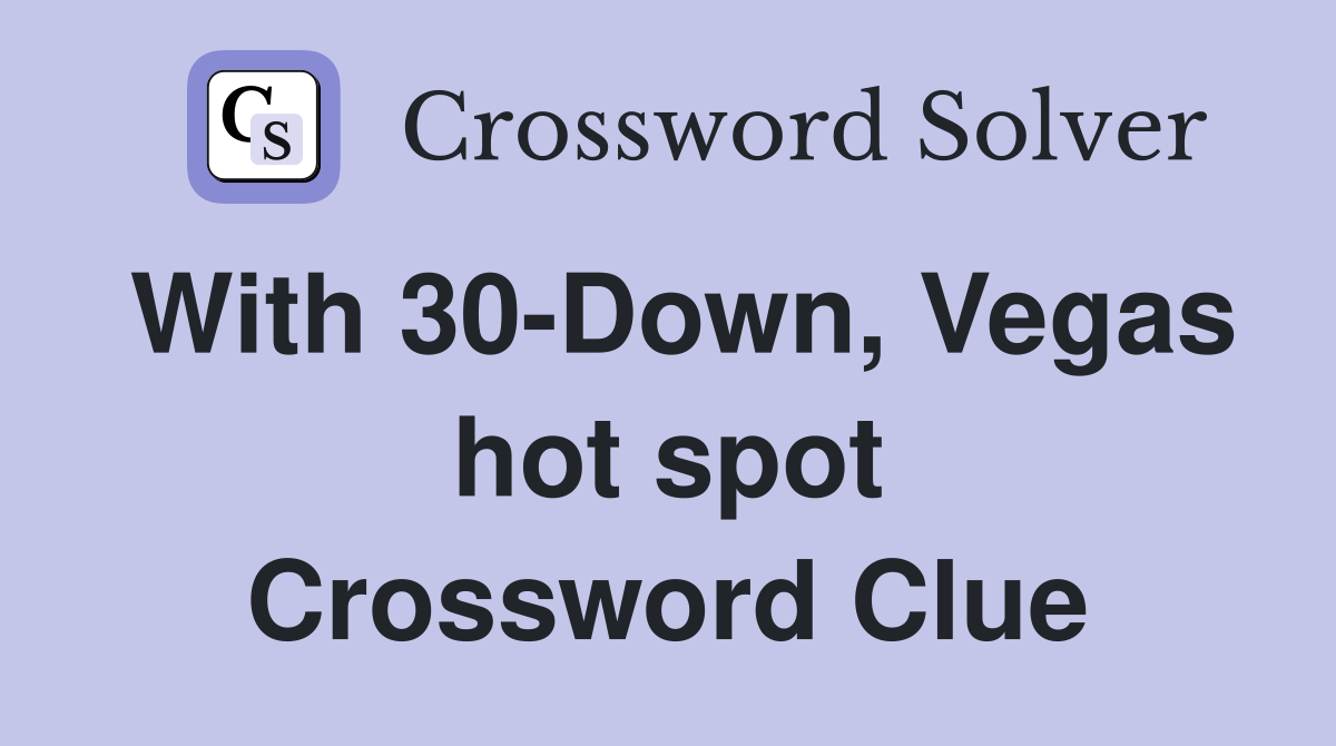 With 30-Down, Vegas hot spot Crossword Clue