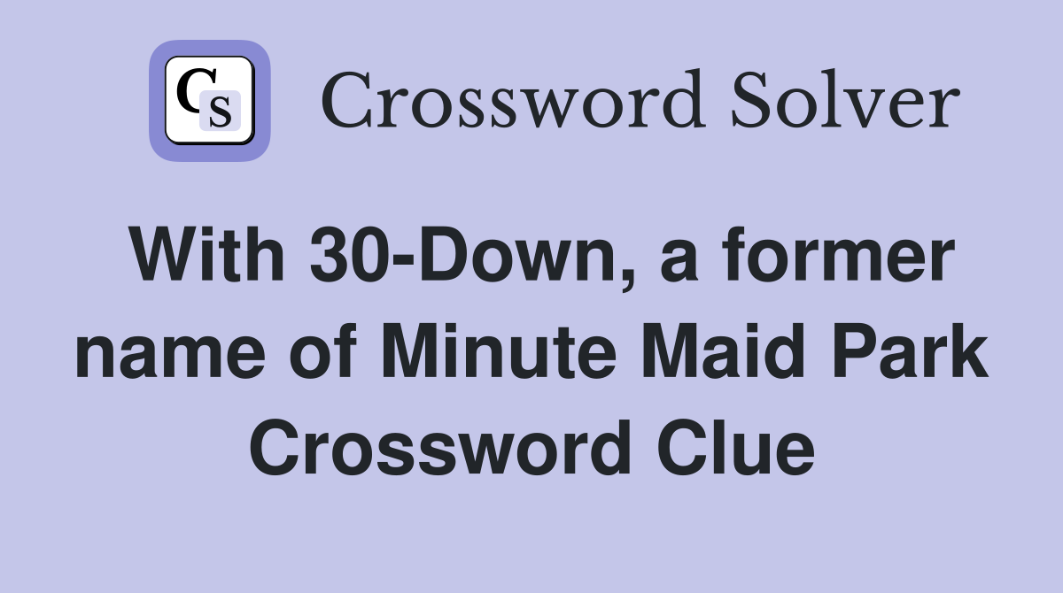 With 30-Down, a former name of Minute Maid Park Crossword Clue