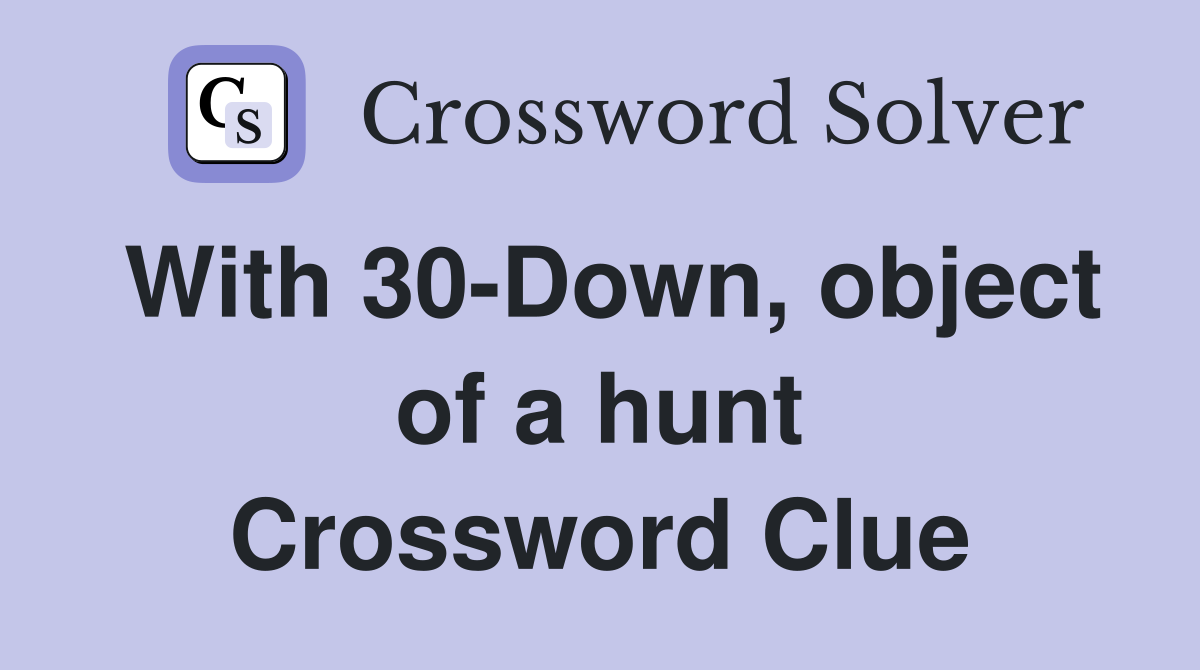With 30-Down, object of a hunt Crossword Clue