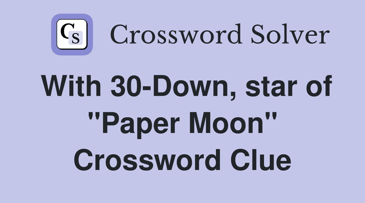 With 30-Down, star of "Paper Moon" Crossword Clue