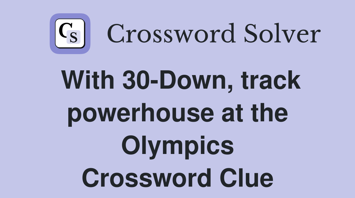 With 30-Down, track powerhouse at the Olympics Crossword Clue