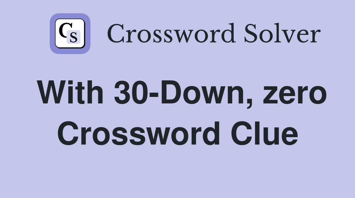 With 30-Down, zero Crossword Clue