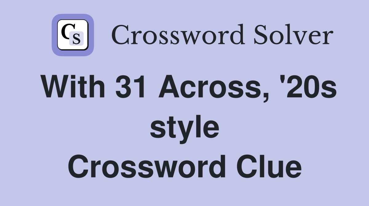 With 31 Across, '20s style Crossword Clue