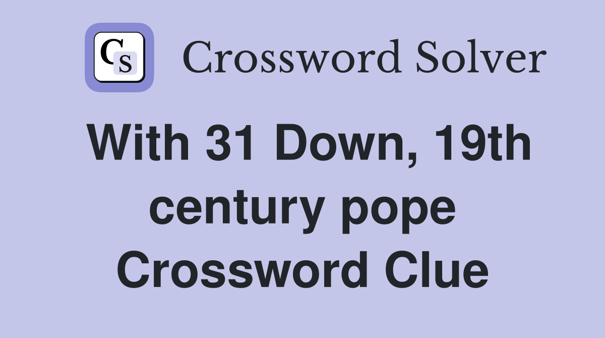 With 31 Down, 19th century pope Crossword Clue