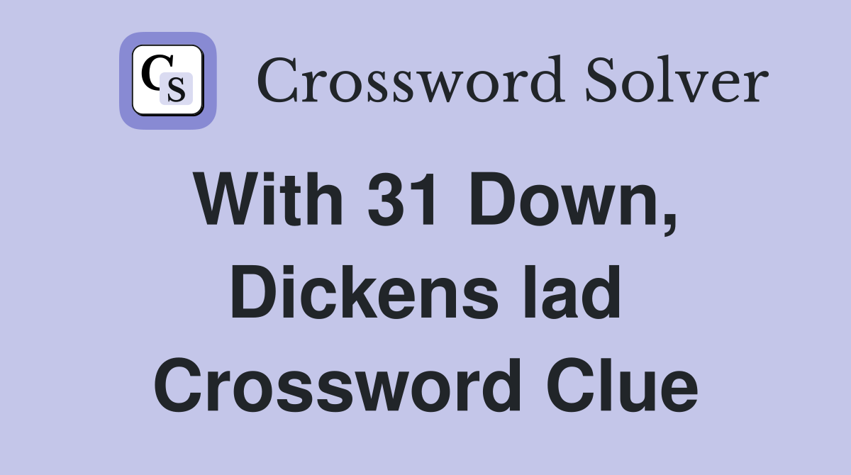 With 31 Down, Dickens lad Crossword Clue