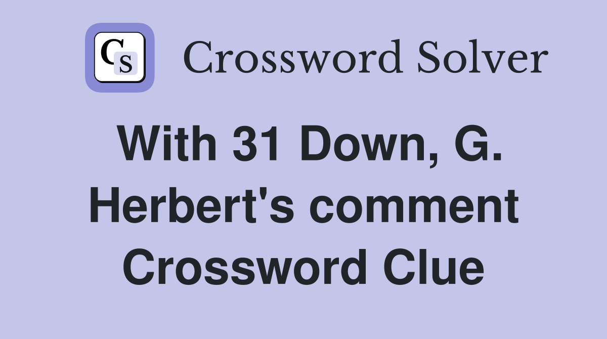 With 31 Down, G. Herbert's comment Crossword Clue