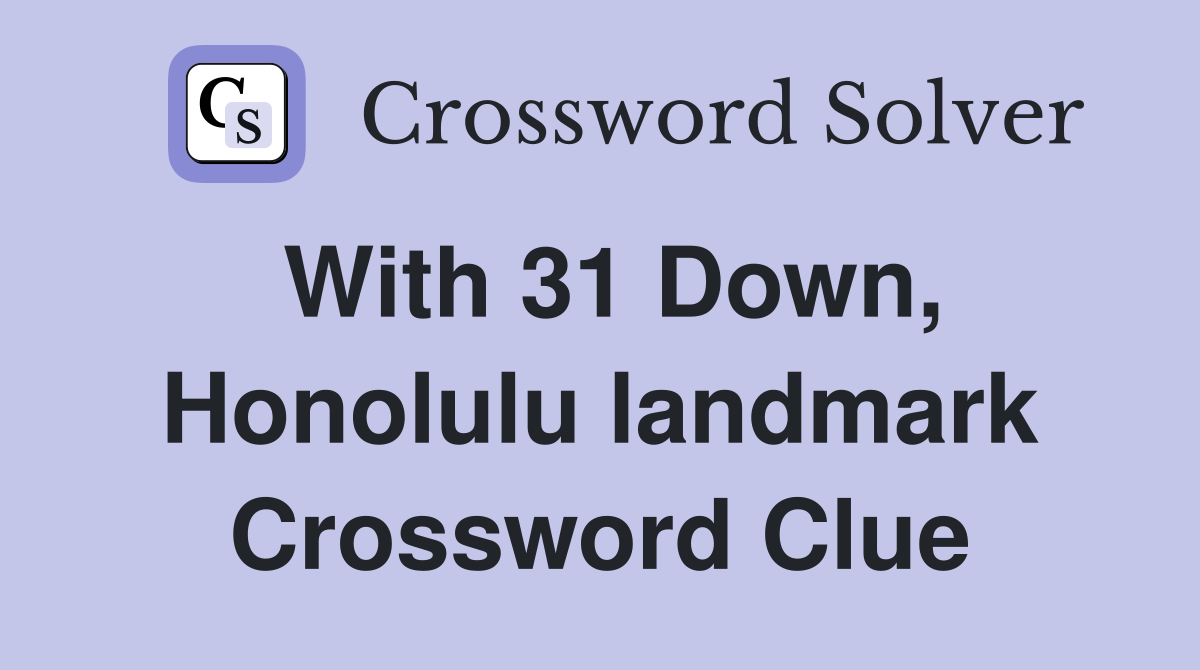 With 31 Down, Honolulu landmark Crossword Clue