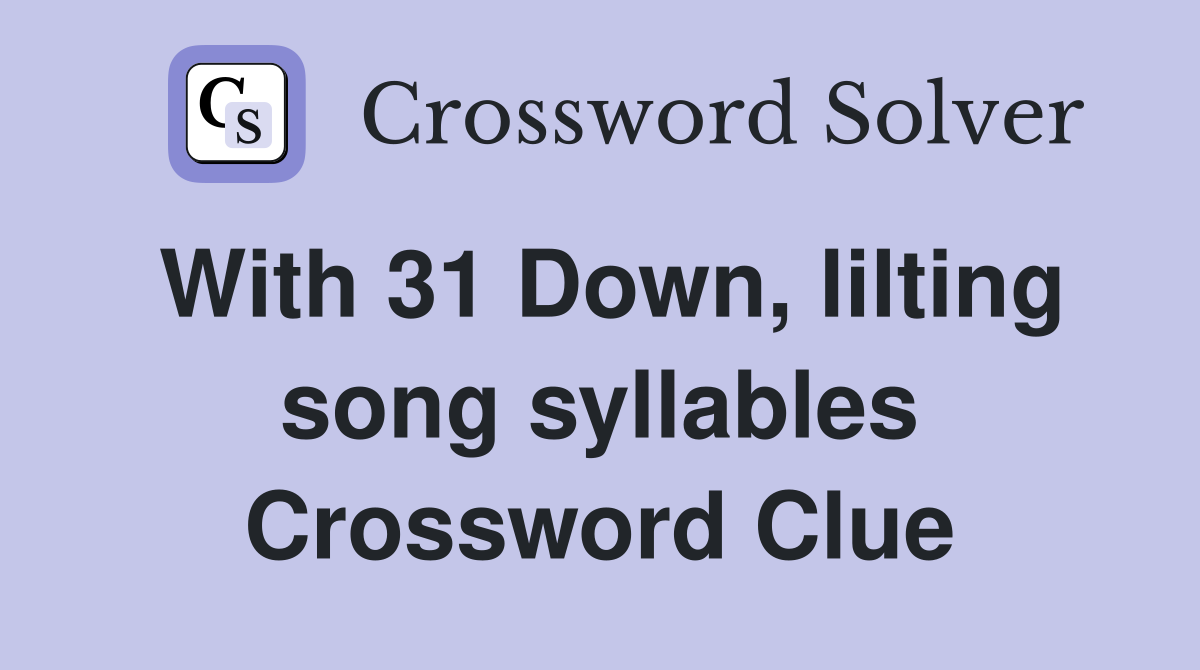 With 31 Down, lilting song syllables Crossword Clue