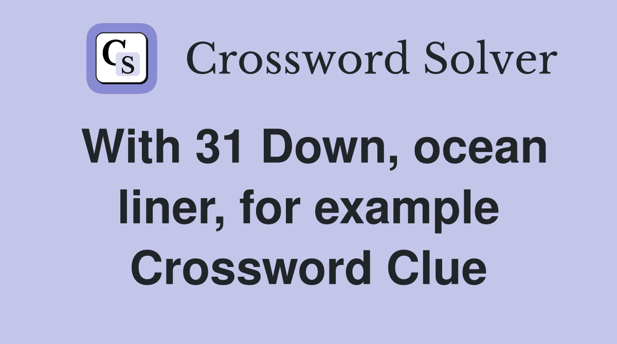 With 31 Down, ocean liner, for example Crossword Clue