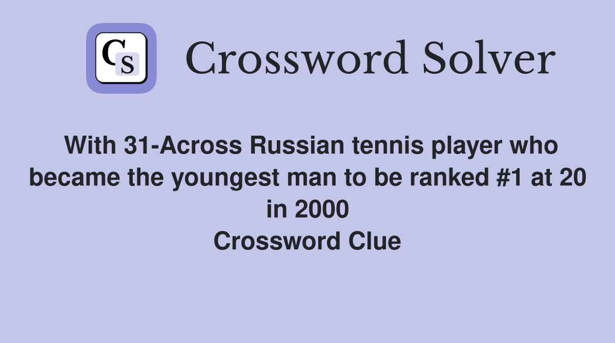 With 31-Across Russian tennis player who became the youngest man to be ranked #1 at 20 in 2000 Crossword Clue