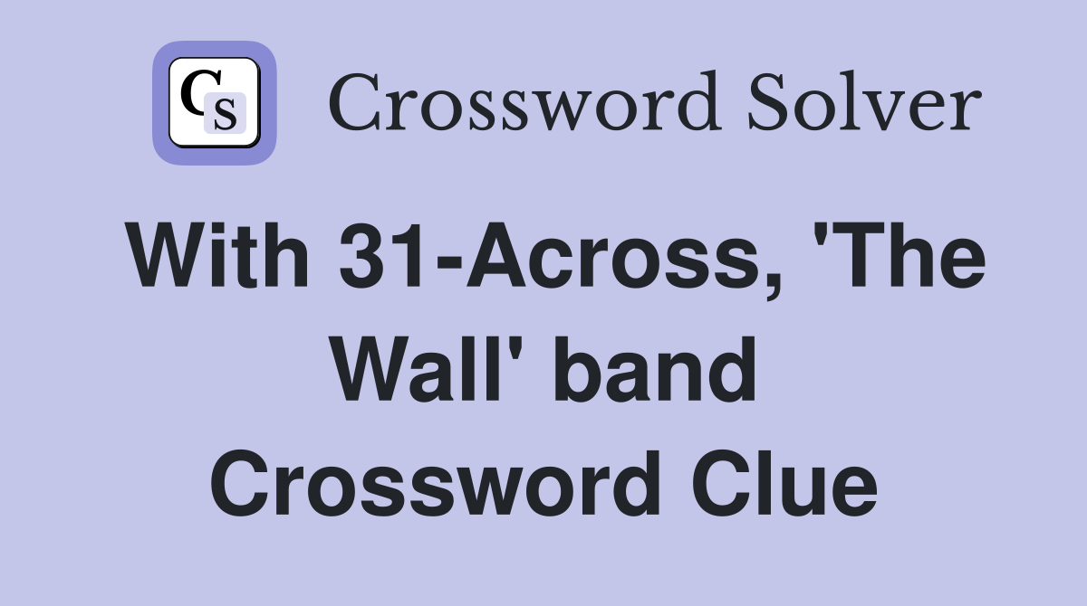 With 31-Across, 'The Wall' band Crossword Clue