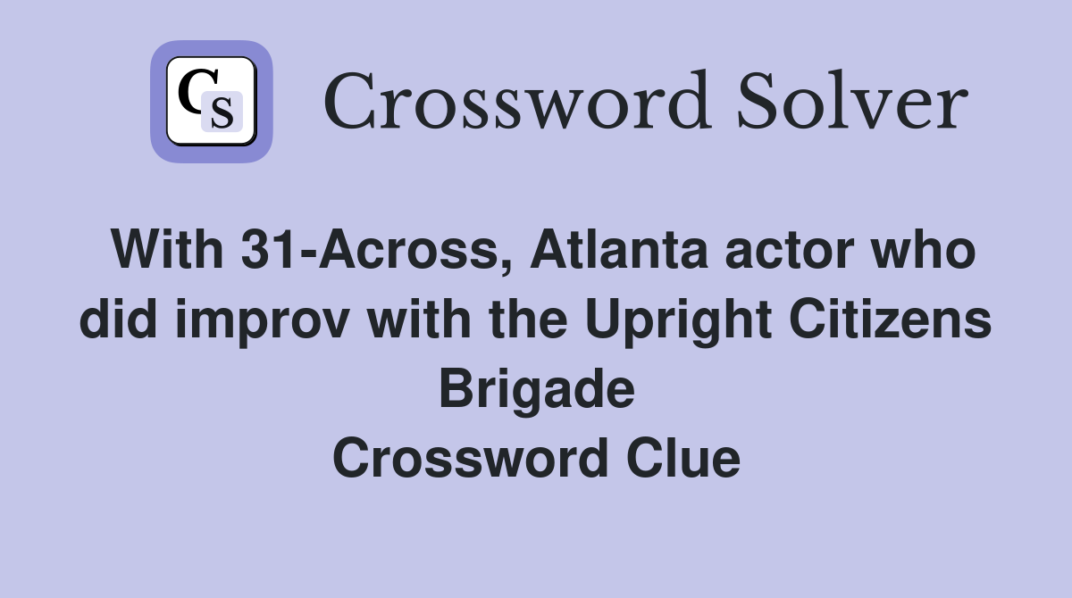 With 31-Across, Atlanta actor who did improv with the Upright Citizens Brigade Crossword Clue