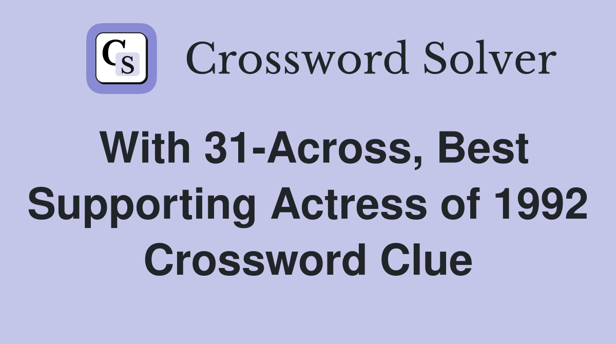 With 31-Across, Best Supporting Actress of 1992 Crossword Clue