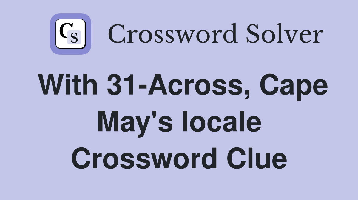 With 31-Across, Cape May's locale Crossword Clue