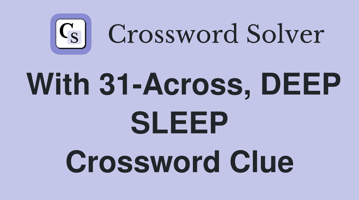 With 31-Across, DEEP SLEEP Crossword Clue