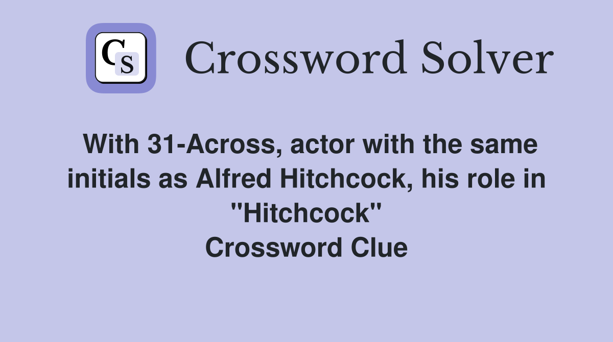 With 31-Across, actor with the same initials as Alfred Hitchcock, his role in "Hitchcock" Crossword Clue