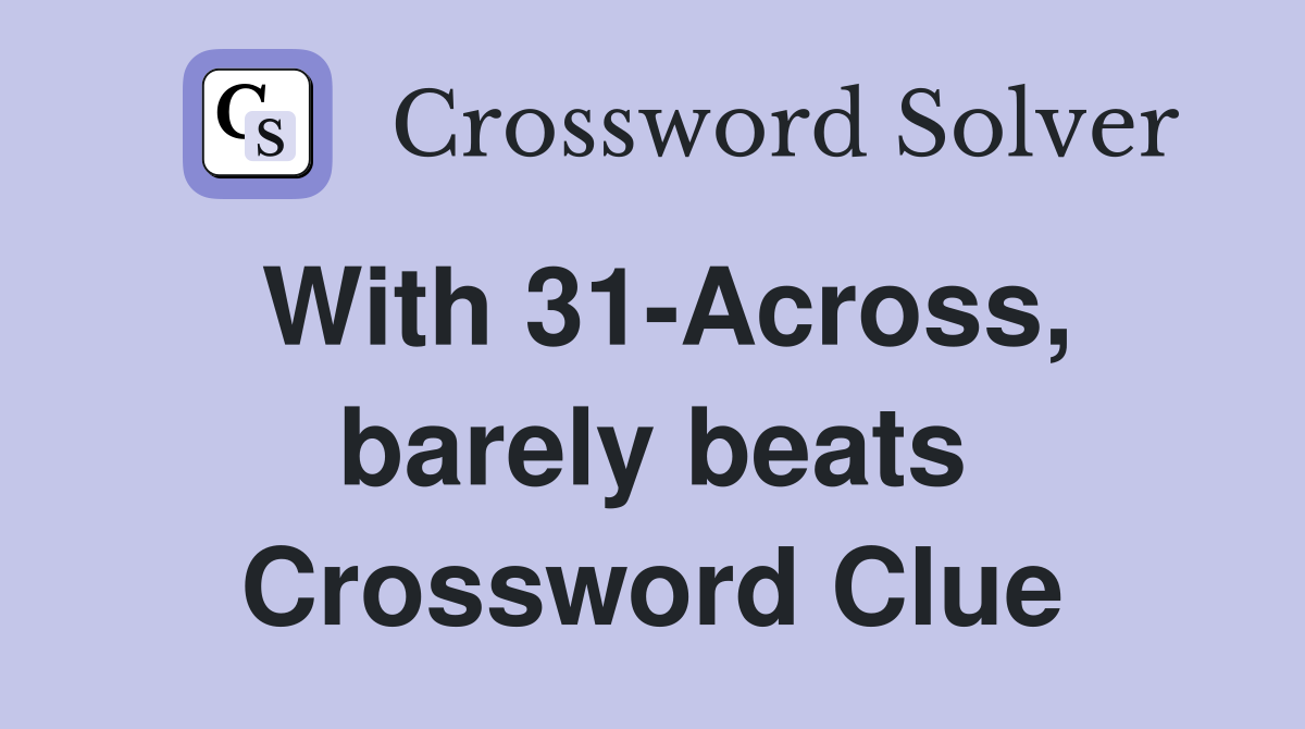 With 31-Across, barely beats Crossword Clue