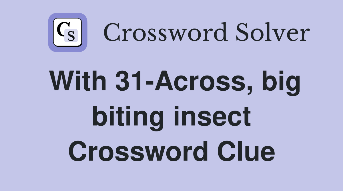 With 31-Across, big biting insect Crossword Clue