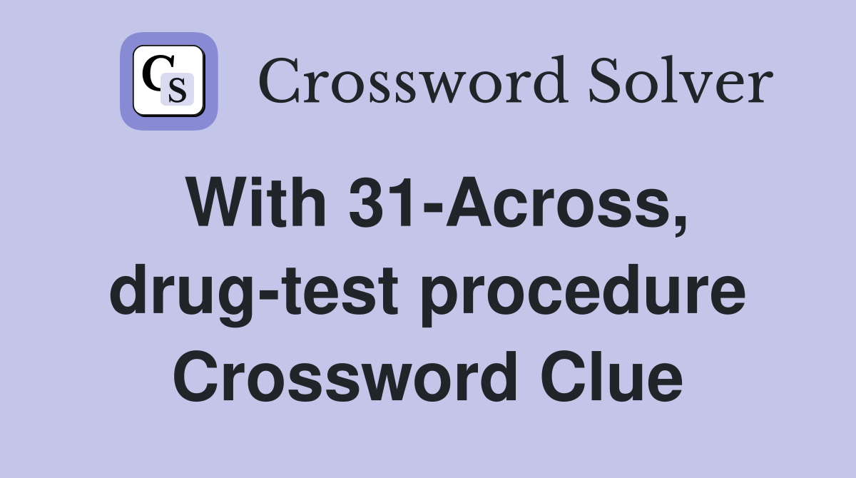 With 31-Across, drug-test procedure Crossword Clue