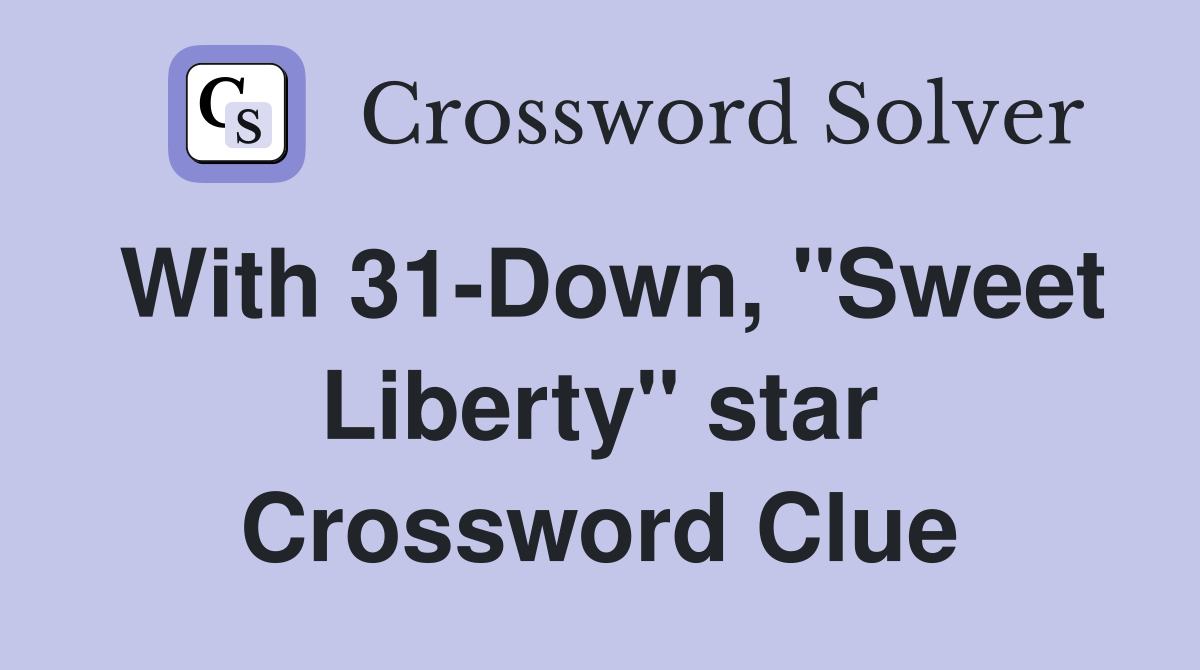 With 31-Down, "Sweet Liberty" star Crossword Clue