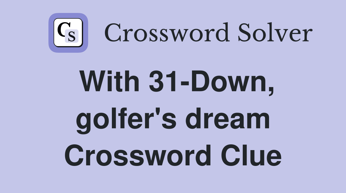 With 31-Down, golfer's dream Crossword Clue