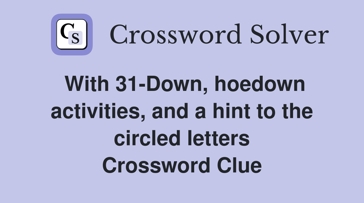 With 31-Down, hoedown activities, and a hint to the circled letters Crossword Clue