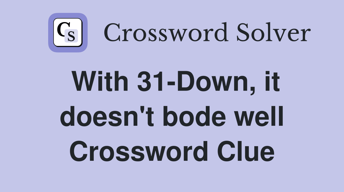 With 31-Down, it doesn't bode well Crossword Clue