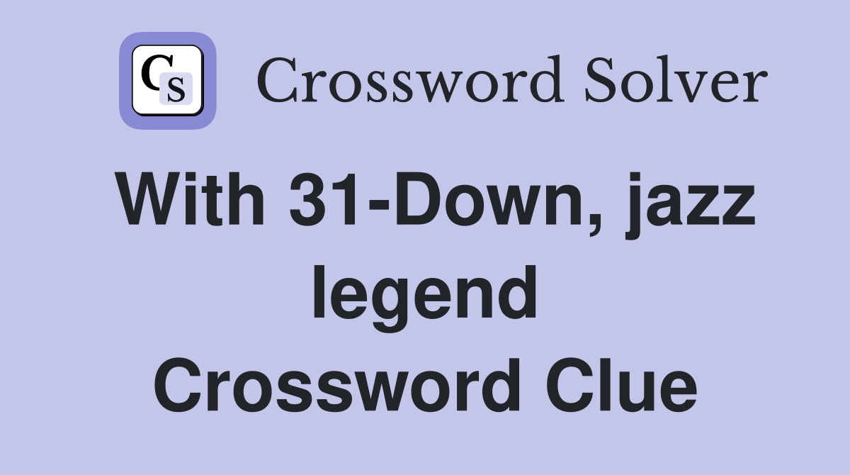 With 31-Down, jazz legend Crossword Clue
