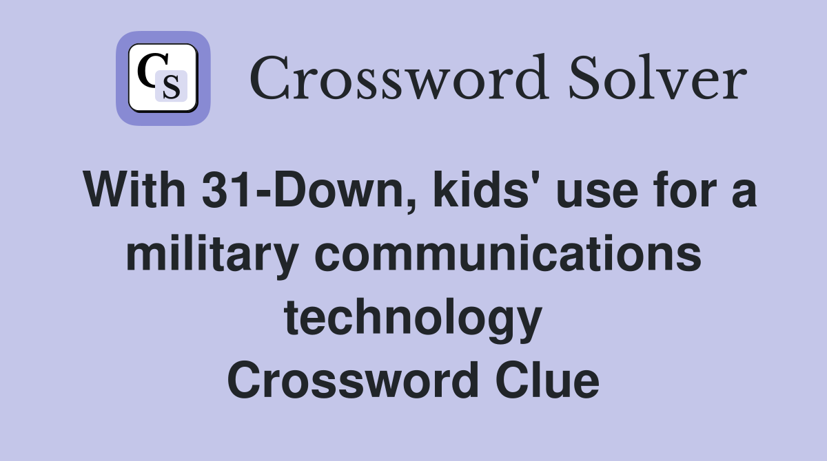 With 31-Down, kids' use for a military communications technology Crossword Clue