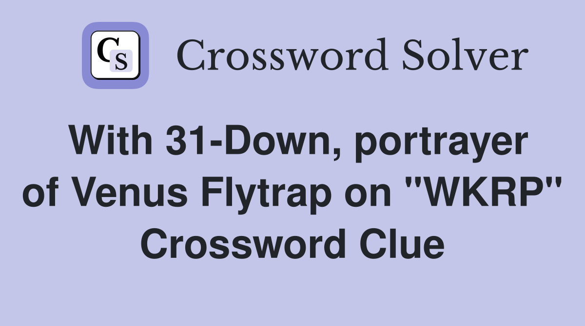 With 31-Down, portrayer of Venus Flytrap on "WKRP" Crossword Clue